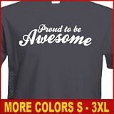 PROUD TO BE AWESOME Funny sexy cool Humor T shirt  